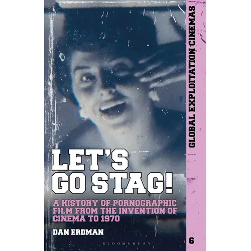 Let's Go Stag!: A History of Pornographic Film from the Invention of Cinema to 1970 - Paperback