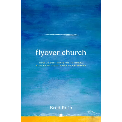 Flyover Church: How Jesus' Ministry in Rural Places Is Good News Everywhere - Paperback