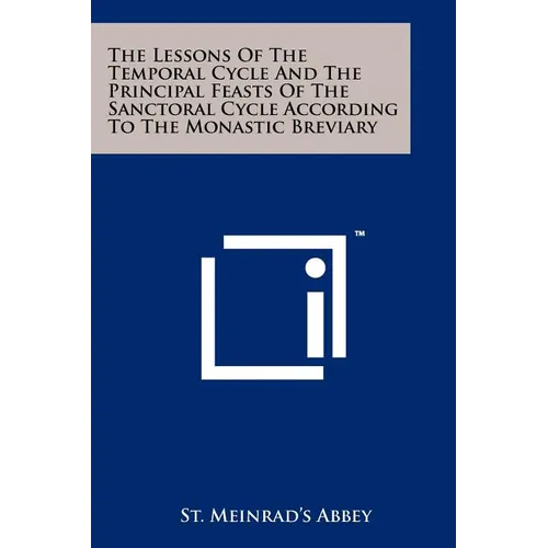 The Lessons Of The Temporal Cycle And The Principal Feasts Of The Sanctoral Cycle According To The Monastic Breviary - Paperback
