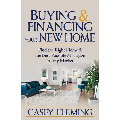 Buying and Financing Your New Home: Find the Right Home and the Best Possible Mortgage in Any Market - Paperback