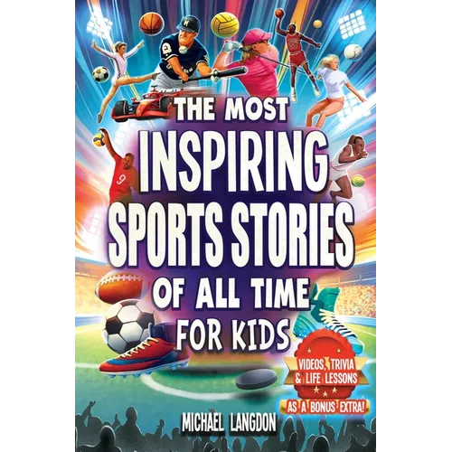 The Most Inspiring Sports Stories Of All Time For Kids!: The Ultimate Sport Book For Kids Ages 8-12 -- With extra Trivia, Videos and Life Lessons - Paperback