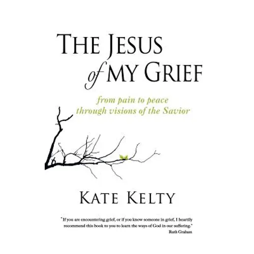 The Jesus of My Grief: From Pain to Peace Through Visions of the Savior - Paperback