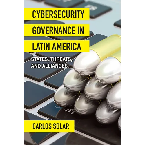 Cybersecurity Governance in Latin America: States, Threats, and Alliances - Paperback