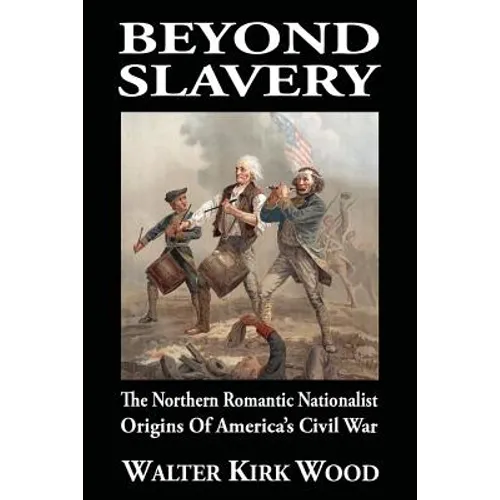 Beyond Slavery: The Northern Romantic Nationalist Origins of America's Civil War - Paperback