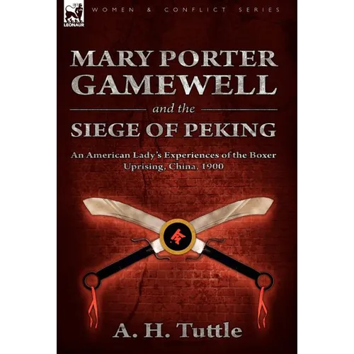 Mary Porter Gamewell and the Siege of Peking: an American Lady's Experiences of the Boxer Uprising, China, 1900 - Hardcover