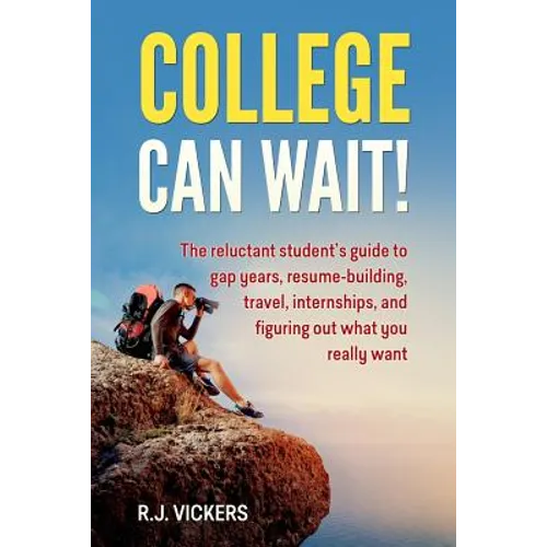 College Can Wait!: The reluctant student's guide to gap years, resume-building, travel, internships, and figuring out what you really wan - Paperback