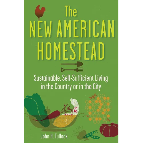 The New American Homestead: Sustainable, Self-Sufficient Living in the Country or in the City - Paperback