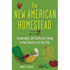 The New American Homestead: Sustainable, Self-Sufficient Living in the Country or in the City - Paperback