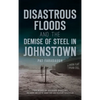 Disastrous Floods and the Demise of Steel in Johnstown - Hardcover
