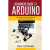 Beginners Guide to Arduino: A Complete Guide on Everything You Need To Know About Arduino - Paperback