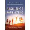 Resilience Parenting: Raising Resilient Children in an Era of Detachment and Dependence - Paperback