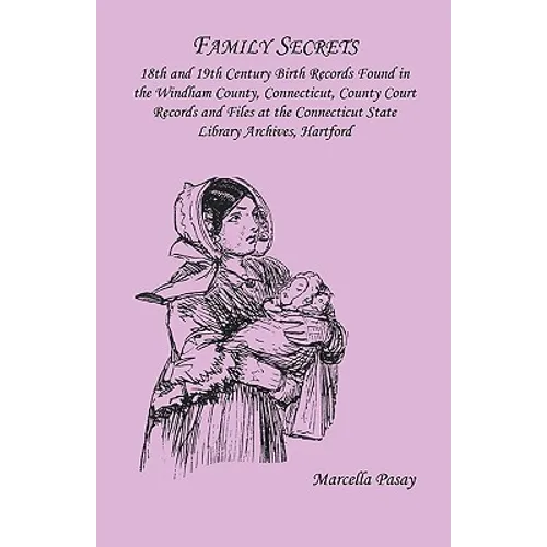 Family Secrets: 18th and 19th Century Birth Records Found in the Windham County, Connecticut, County Court Records and Files at the Co - Paperback