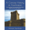A Concise History of Azerbaijan: From Azerbaijani Turkic Dynasties of the Middle Ages to the First Turkic Republic - Paperback