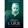 Pierre Curie: The Life and Legacy of the Legendary Scientist - Paperback