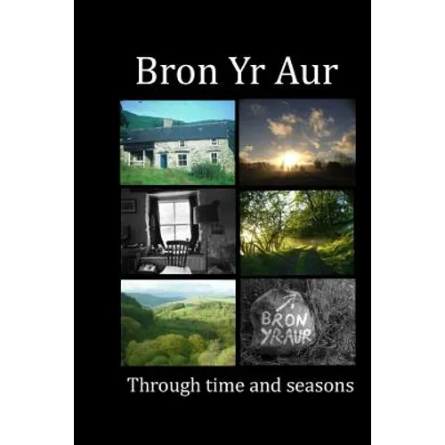 Bron Yr Aur through time and seasons: This unique collection of Bron Yr Aur images is presented to capture the dynamic nature, the many moods and chan - Paperback