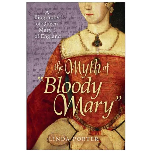 The Myth of Bloody Mary: A Biography of Queen Mary I of England - Paperback