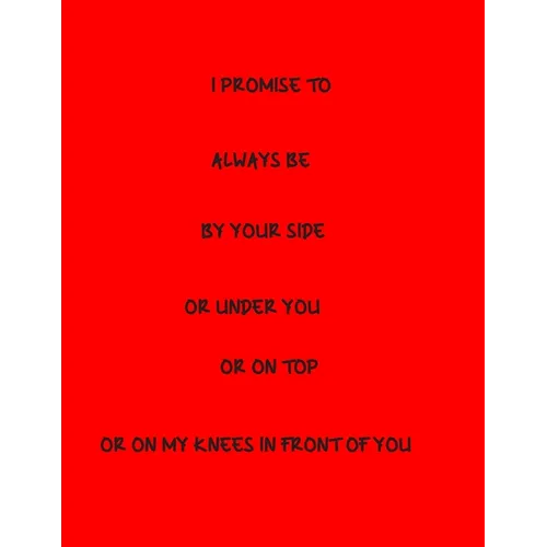 I Promise To Always Be By Your Side Or Under You Or On Top Or On My Knees In Front Of You - Paperback