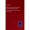 Military Operations in Eastern Maine and Nova Scotia during the Revolution: Chiefly compiled from the Journals and Letters of Colonel John Allan - Hardcover