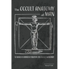 The Occult Anatomy of Man: To Which Is Added a Treatise on Occult Masonry - Paperback