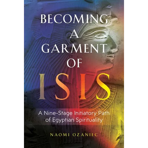 Becoming a Garment of Isis: A Nine-Stage Initiatory Path of Egyptian Spirituality - Paperback