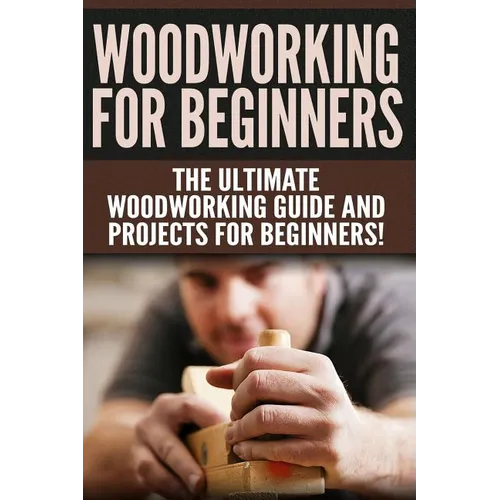 WOODWORKING for Beginners: The Ultimate Woodworking Guide and Projects for Beginners! - Paperback