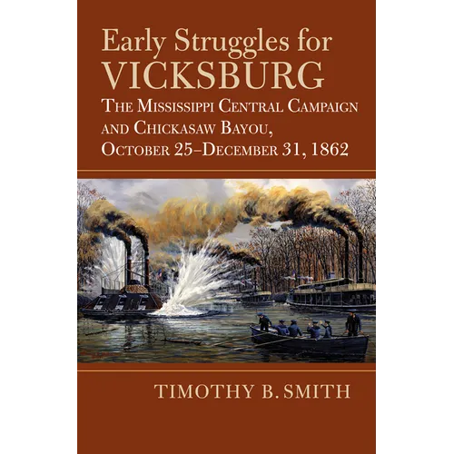 Early Struggles for Vicksburg: The Mississippi Central Campaign and Chickasaw Bayou, October 25-December 31, 1862 - Hardcover