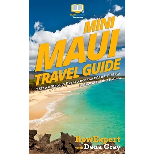 Mini Maui Travel Guide: 7 Quick Steps to Experience the Island of Maui in Hawaii to the Fullest - Paperback