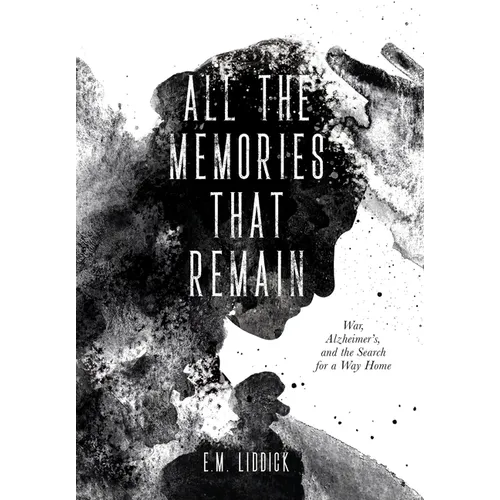 All the Memories That Remain: War, Alzheimer's, and the Search for a Way Home - Hardcover