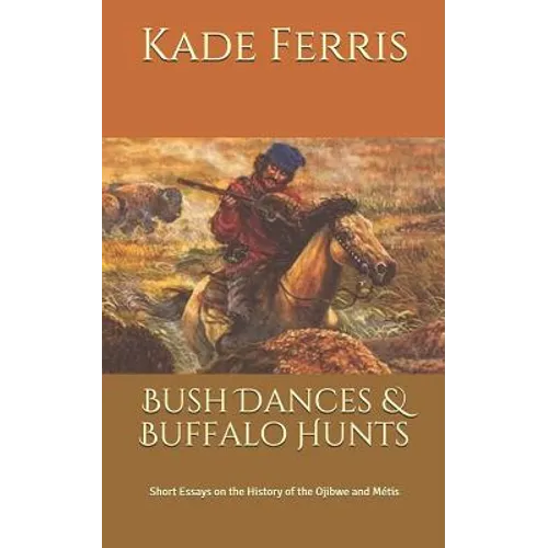 Bush Dances & Buffalo Hunts: Short Essays on the History of the Ojibwe and Métis - Paperback