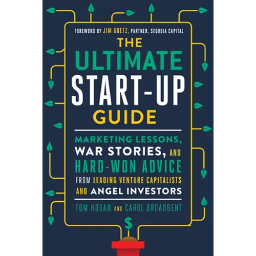 The Ultimate Start-Up Guide: Marketing Lessons, War Stories, and Hard-Won Advice from Leading Venture Capitalists and Angel Investors - Paperback