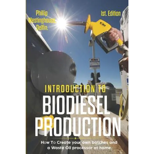 Introduction to Biodiesel Production 1st Edition: How to Create Your Own Batches and a Waste Oil Processor at Home. - Paperback