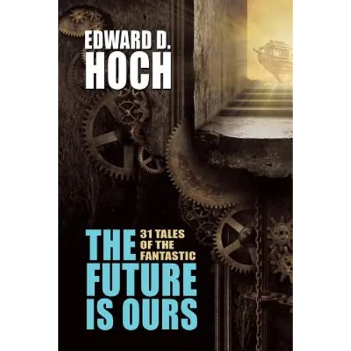 The Future Is Ours: The Collected Science Fiction of Edward D. Hoch - Paperback