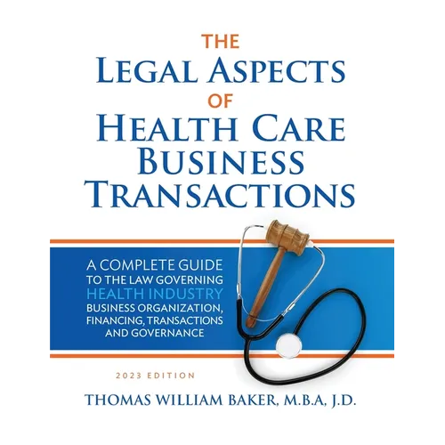 Legal Aspects of Health Care Business Transactions: A Complete Guide to the Law Governing the Business of Health Industry Business Organization, Finan - Paperback