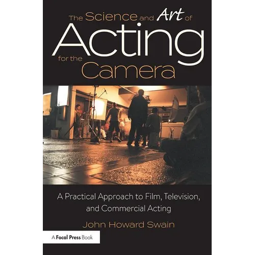 The Science and Art of Acting for the Camera: A Practical Approach to Film, Television, and Commercial Acting - Paperback