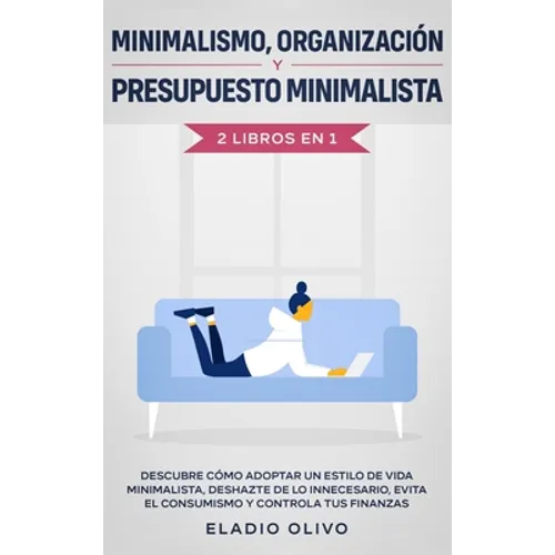 Minimalismo, organización y presupuesto minimalista 2 libros en 1: Descubre cómo adoptar un estilo de vida minimalista, deshazte de lo innecesario, ev - Hardcover