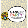 Cancer Party!: Explain Cancer, Chemo, and Radiation to Kids in a Totally Non-Scary Way - Hardcover