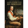 Alexander Von Humboldt: How the Most Famous Scientist of the Romantic Age Found the Soul of Nature - Hardcover