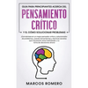 Guia para principiantes acerca del Pensamiento Crítico y el cómo Solucionar problemas: ¡Conviértase en un mejor pensador crítico y solucionador de pro - Paperback