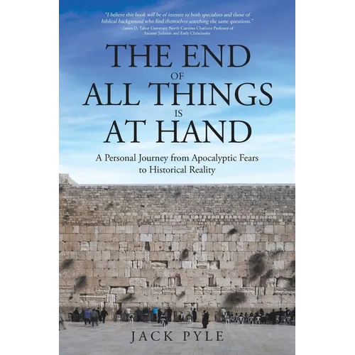 The End of All Things is at Hand: A Personal Journey from Apocalyptic Fears to Historical Reality - Paperback