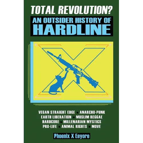 Total Revolution? An Outsider History Of Hardline - From Vegan Straight Edge And Radical Animal Rights To Millenarian Mystical Muslims And Antifascist - Paperback