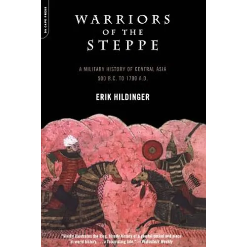 Warriors of the Steppe: Military History of Central Asia, 500 BC to 1700 Ad - Paperback