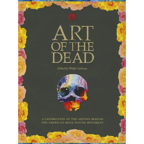 Art of the Dead: A Celebration of the Artists Behind the American Rock Poster Movement - Hardcover