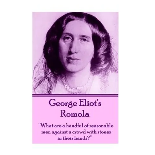 George Eliot's Romola: "What are a handful of reasonable men against a crowd with stones in their hands?" - Paperback
