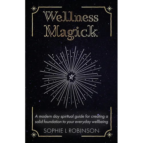 Wellness Magick: A modern day spiritual guide for crafting a solid foundation to your everyday wellbeing - Paperback