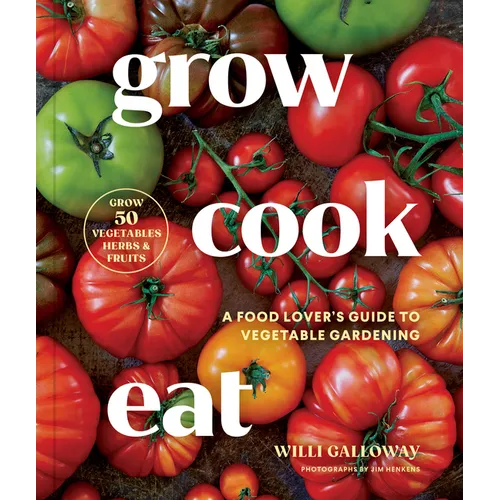 Grow Cook Eat: A Food Lover's Guide to Vegetable Gardening, Including How to Grow 50 Vegetables, Herbs, and Fruits - Paperback