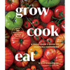 Grow Cook Eat: A Food Lover's Guide to Vegetable Gardening, Including How to Grow 50 Vegetables, Herbs, and Fruits - Paperback
