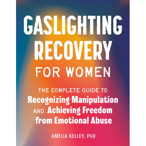 Gaslighting Recovery for Women: The Complete Guide to Recognizing Manipulation and Achieving Freedom from Emotional Abuse - Paperback