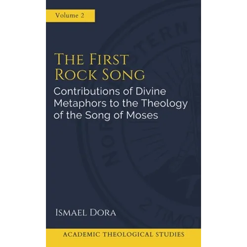 The First Rock Song: Contributions of Divine Metaphors to the Theology of the Song of Moses - Hardcover
