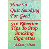 How To Quit Smoking For Good: 312 Effective Tips To Stop Smoking Cigarettes - Paperback
