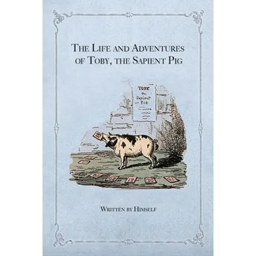 The Life and Adventures of Toby, the Sapient Pig: With His Opinions on Men and Manners - Paperback